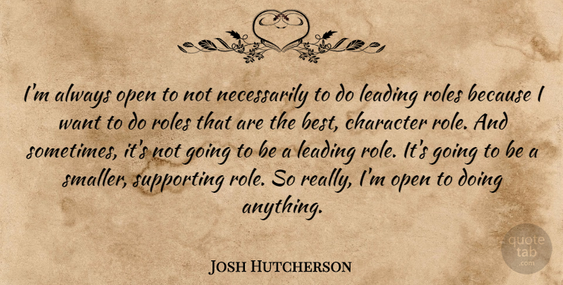 Josh Hutcherson Quote About Character, Roles, Want: Im Always Open To Not...