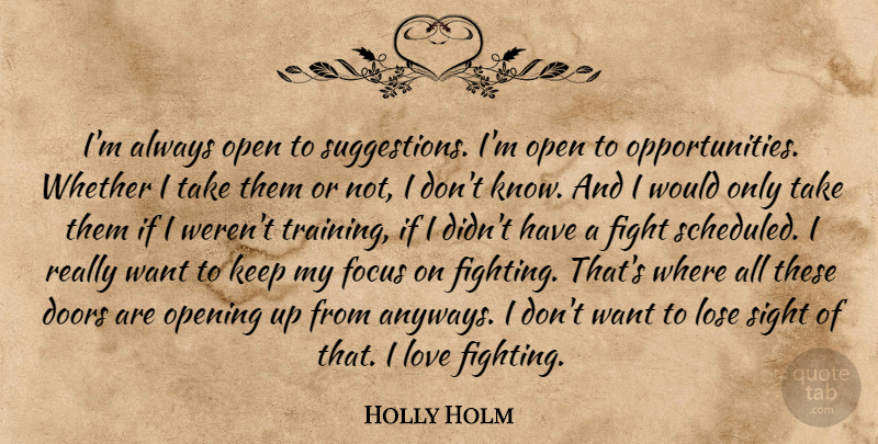 Holly Holm Quote About Doors, Fight, Lose, Love, Open: Im Always Open To Suggestions...
