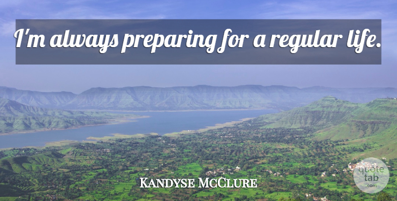 Kandyse McClure Quote About Preparing: Im Always Preparing For A...