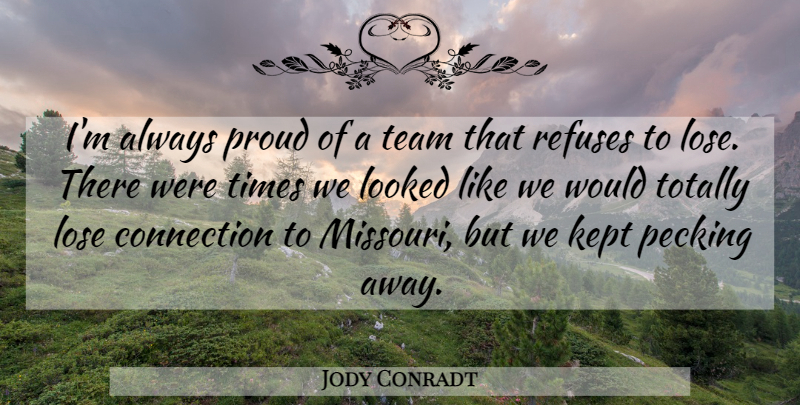 Jody Conradt Quote About Connection, Kept, Looked, Lose, Proud: Im Always Proud Of A...