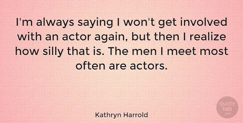 Kathryn Harrold Quote About Involved, Meet, Men, Saying: Im Always Saying I Wont...