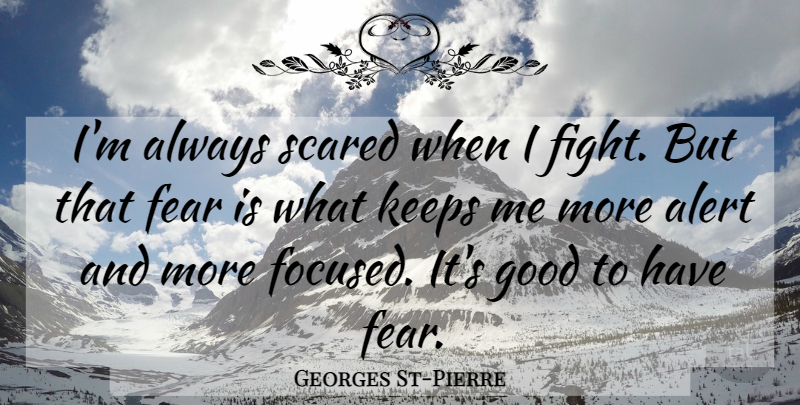Georges St-Pierre Quote About Fighting, Mma, Scared: Im Always Scared When I...