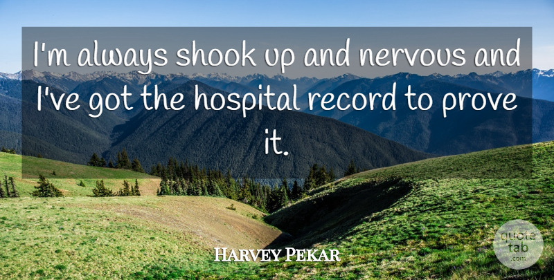 Harvey Pekar Quote About Record, Shook: Im Always Shook Up And...