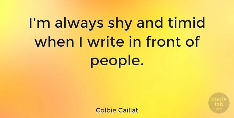 Colbie Caillat Quote About Writing, People, Shy: Im Always Shy And Timid...
