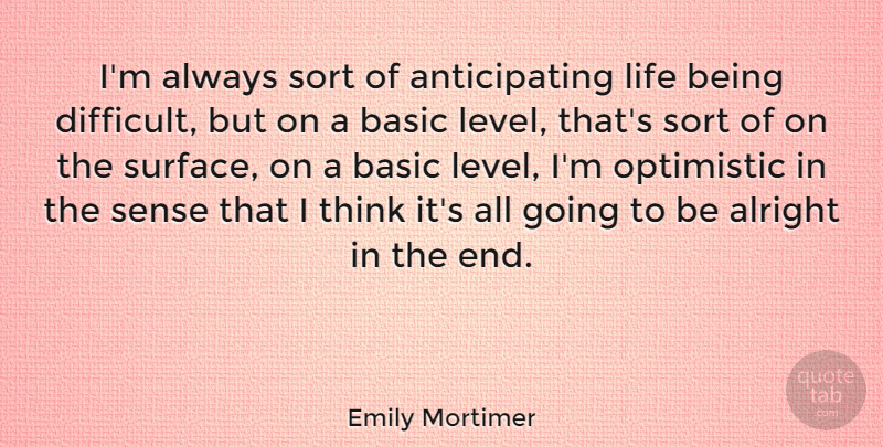 Emily Mortimer Quote About Optimistic, Thinking, Levels: Im Always Sort Of Anticipating...