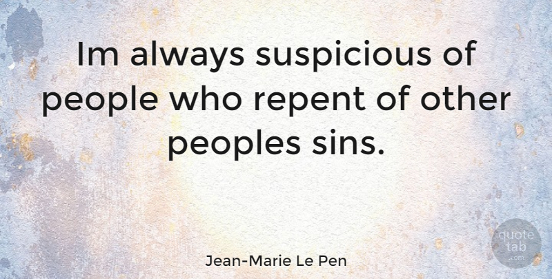 Jean-Marie Le Pen Quote About People, Sin, Repent: Im Always Suspicious Of People...