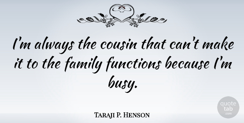Taraji P. Henson Quote About Cousin, Busy, Function: Im Always The Cousin That...
