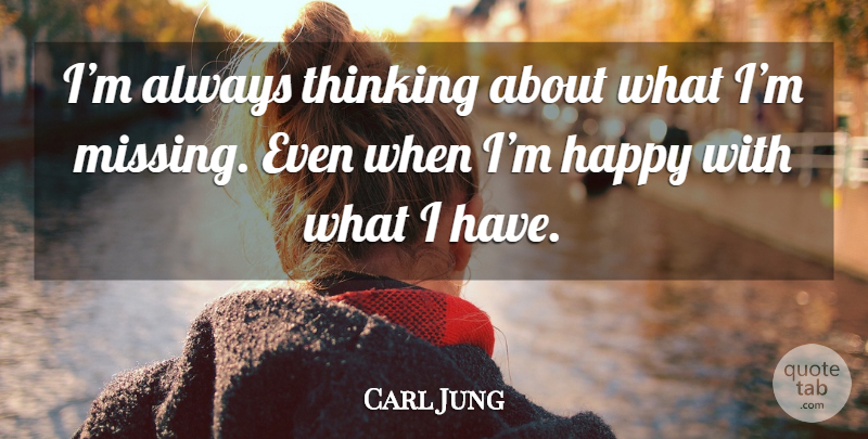 Carl Jung Quote About Thinking, Missing, Always Thinking: Im Always Thinking About What...