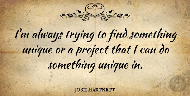 Josh Hartnett Quote About Unique, Games, Always Trying: Im Always Trying To Find...