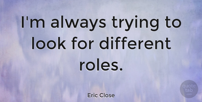 Eric Close Quote About Trying: Im Always Trying To Look...