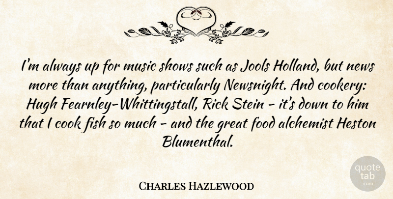 Charles Hazlewood Quote About Cook, Fish, Food, Great, Hugh: Im Always Up For Music...