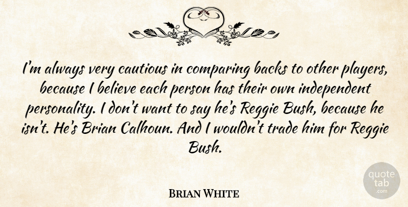 Brian White Quote About Backs, Believe, Brian, Cautious, Comparing: Im Always Very Cautious In...