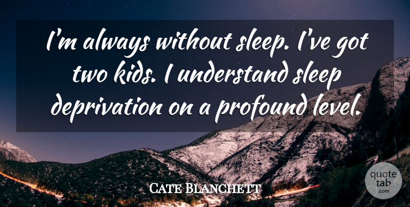Cate Blanchett Quote About Sleep, Kids, Two: Im Always Without Sleep Ive...