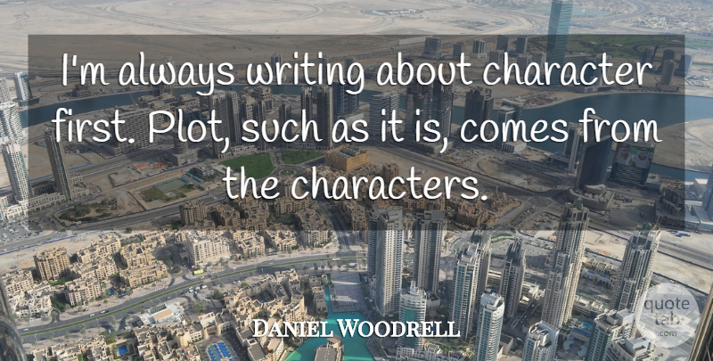 Daniel Woodrell Quote About undefined: Im Always Writing About Character...