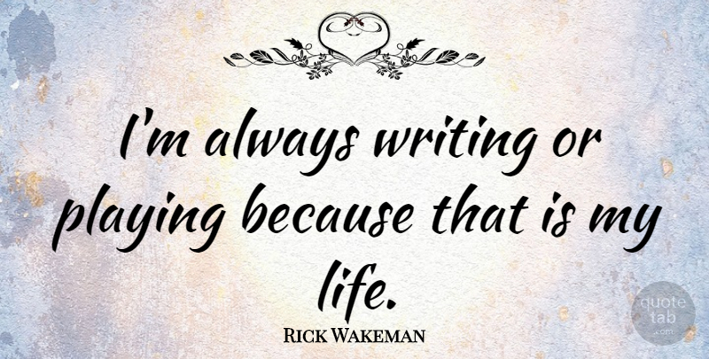 Rick Wakeman Quote About Writing: Im Always Writing Or Playing...