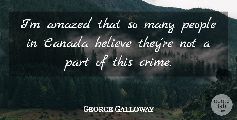 George Galloway Quote About Amazed, Believe, Canada, People: Im Amazed That So Many...