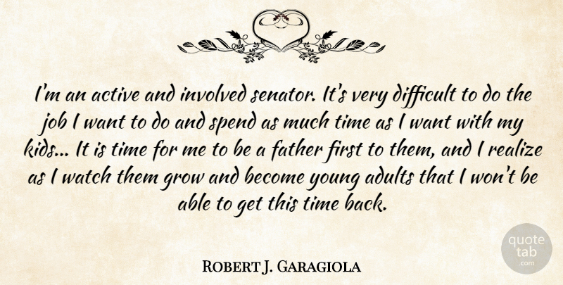 Robert J. Garagiola Quote About Active, Grow, Involved, Job, Realize: Im An Active And Involved...