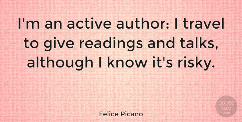 Felice Picano Quote About Although, Readings, Travel: Im An Active Author I...