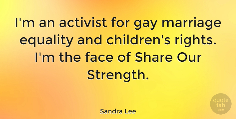 Sandra Lee Quote About Children, Gay, Rights: Im An Activist For Gay...