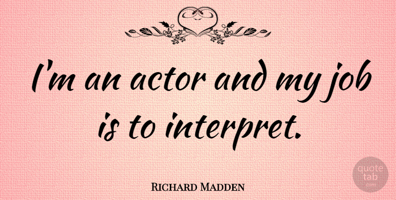 Richard Madden Quote About Jobs, Actors: Im An Actor And My...