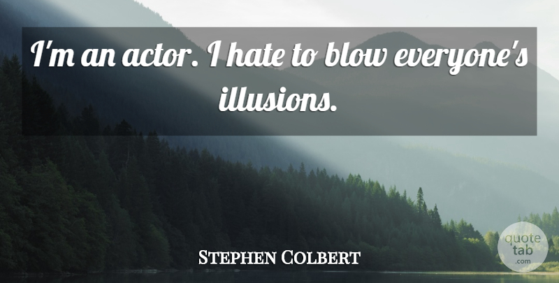 Stephen Colbert Quote About Hate, Blow, Actors: Im An Actor I Hate...