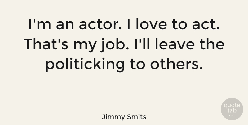 Jimmy Smits Quote About Jobs, Actors: Im An Actor I Love...