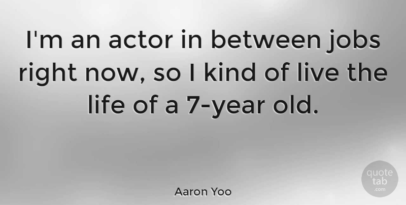 Aaron Yoo Quote About Life, Jobs, Years: Im An Actor In Between...