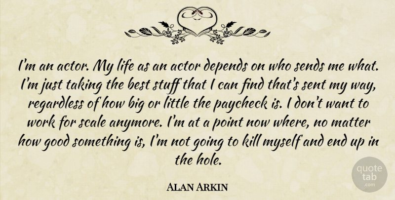 Alan Arkin Quote About Actors, Want, Littles: Im An Actor My Life...