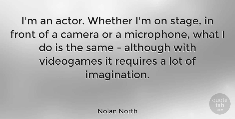 Nolan North Quote About Imagination, Cameras, Actors: Im An Actor Whether Im...