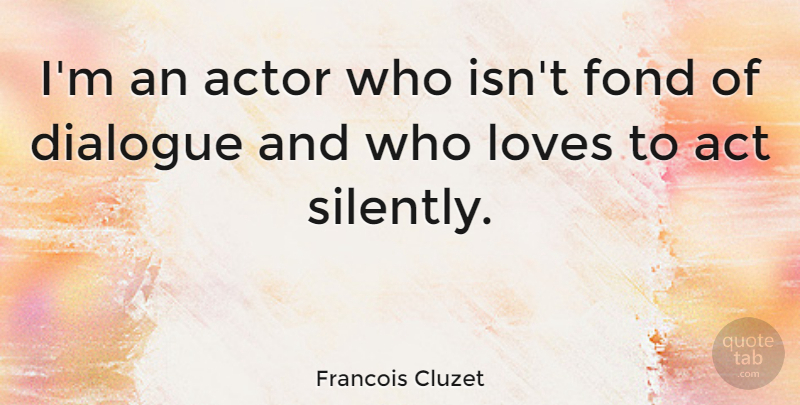 Francois Cluzet Quote About Loves: Im An Actor Who Isnt...