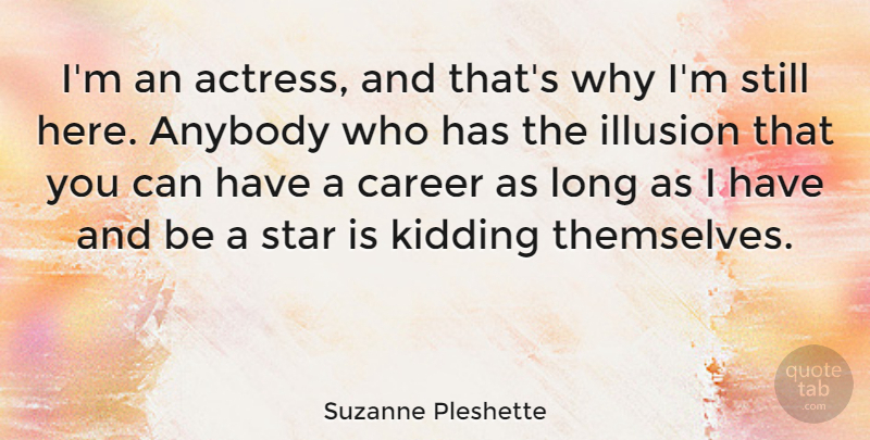 Suzanne Pleshette Quote About Anybody, Kidding: Im An Actress And Thats...