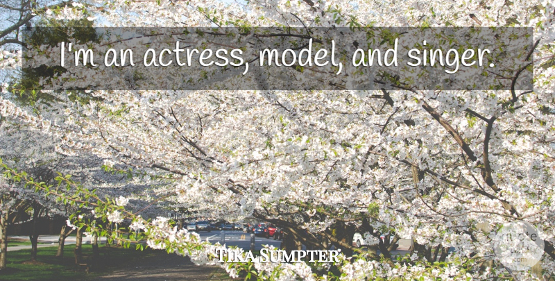 Tika Sumpter Quote About Actresses, Singers, Models: Im An Actress Model And...