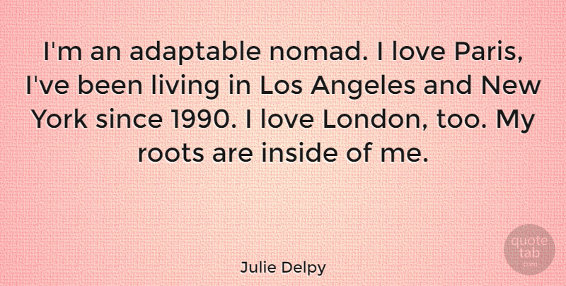 Julie Delpy Quote About New York, Roots, Paris: Im An Adaptable Nomad I...