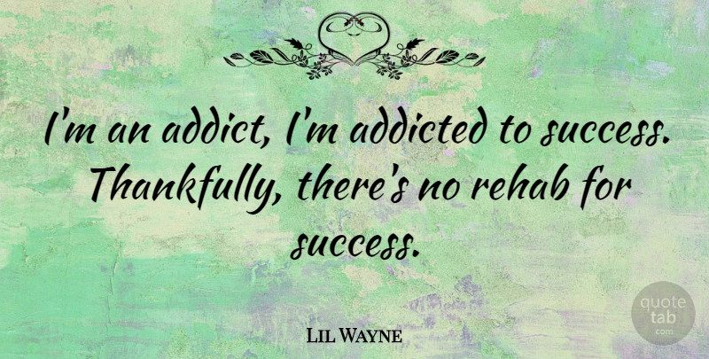 Lil Wayne Quote About Inspiration, Rehab, Addicted To Music: Im An Addict Im Addicted...
