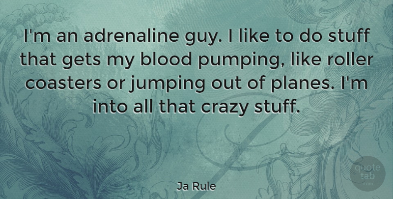 Ja Rule Quote About Crazy, Jumping, Blood: Im An Adrenaline Guy I...