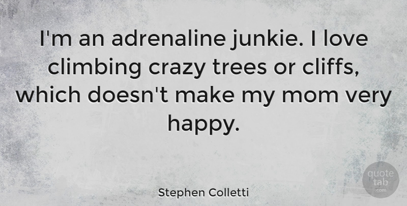 Stephen Colletti Quote About Adrenaline, Climbing, Crazy, Love, Mom: Im An Adrenaline Junkie I...
