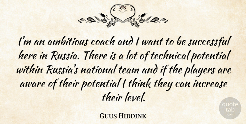 Guus Hiddink Quote About Ambitious, Aware, Coach, Increase, National: Im An Ambitious Coach And...