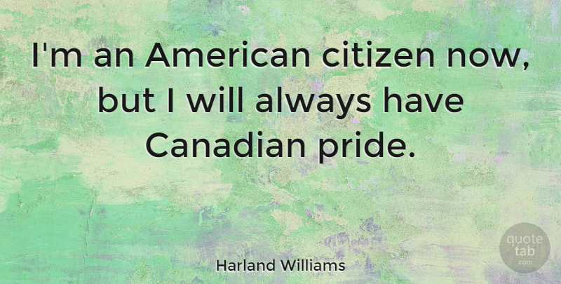 Harland Williams Quote About undefined: Im An American Citizen Now...