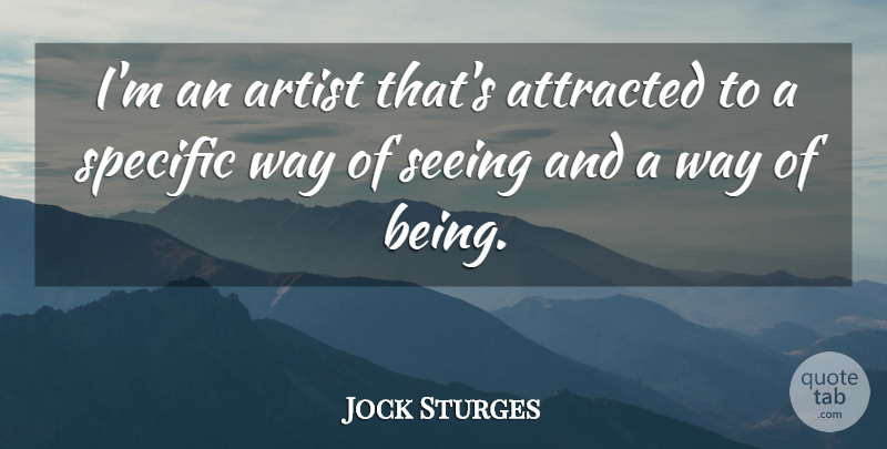 Jock Sturges Quote About Artist, Way, Seeing: Im An Artist Thats Attracted...