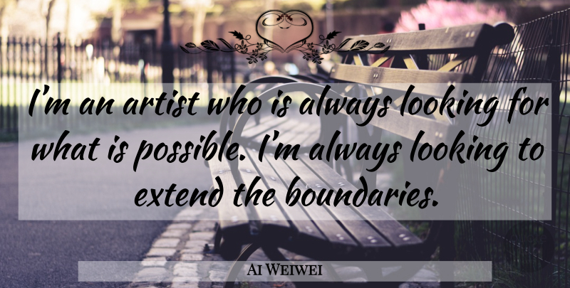 Ai Weiwei Quote About Artist, Boundaries: Im An Artist Who Is...