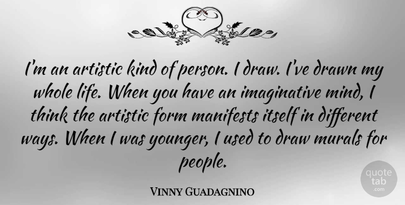 Vinny Guadagnino Quote About Thinking, People, Mind: Im An Artistic Kind Of...