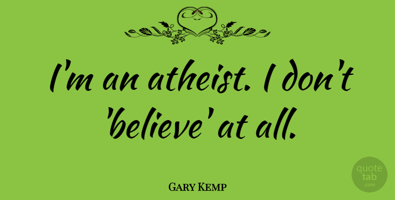 Gary Kemp Quote About Atheist, Believe, Dont Believe: Im An Atheist I Dont...