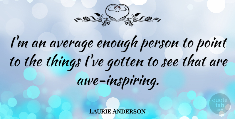 Laurie Anderson Quote About Inspiring, Average, Enough: Im An Average Enough Person...