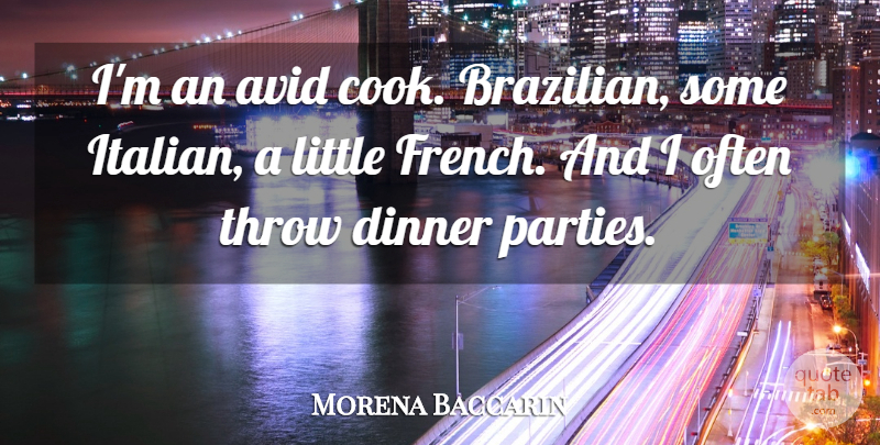 Morena Baccarin Quote About Party, Italian, Avid: Im An Avid Cook Brazilian...