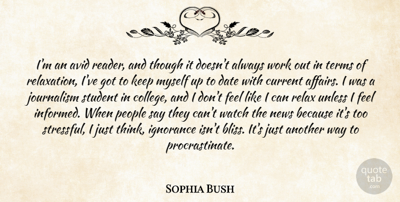 Sophia Bush Quote About Ignorance, College, Thinking: Im An Avid Reader And...
