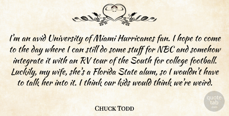 Chuck Todd Quote About Avid, College, Florida, Hope, Integrate: Im An Avid University Of...