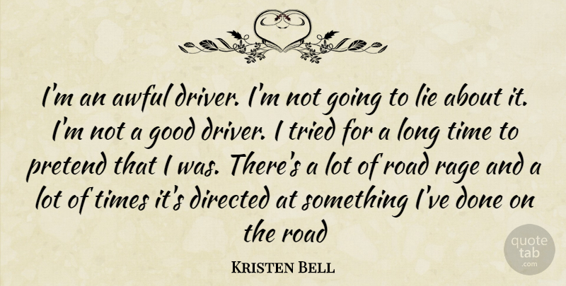 Kristen Bell Quote About Lying, Long, Done: Im An Awful Driver Im...