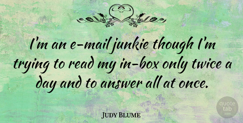 Judy Blume Quote About Trying, Mail, Answers: Im An E Mail Junkie...