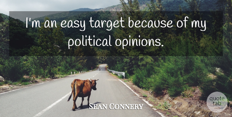 Sean Connery Quote About Political Opinions, Target, Easy: Im An Easy Target Because...