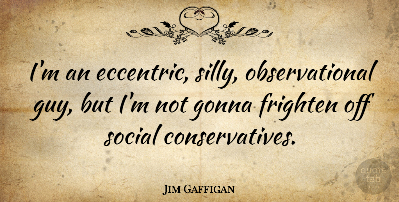 Jim Gaffigan Quote About Silly, Guy, Eccentric: Im An Eccentric Silly Observational...